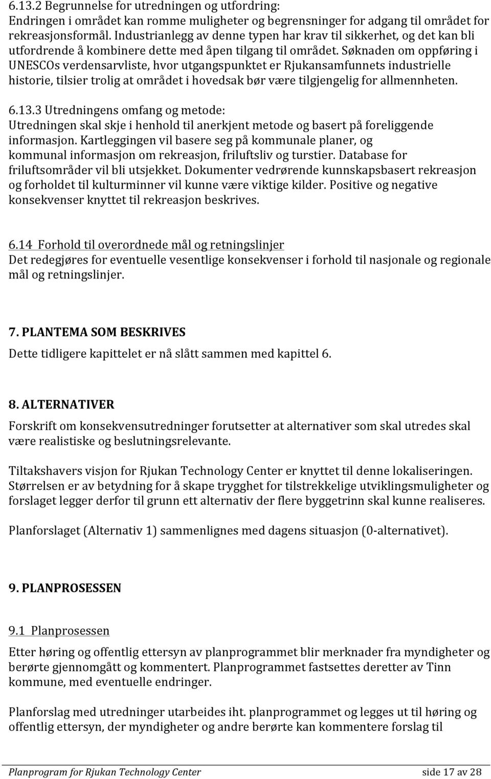 Søknaden om oppføring i UNESCOs verdensarvliste, hvor utgangspunktet er Rjukansamfunnets industrielle historie, tilsier trolig at området i hovedsak bør være tilgjengelig for allmennheten. 6.13.