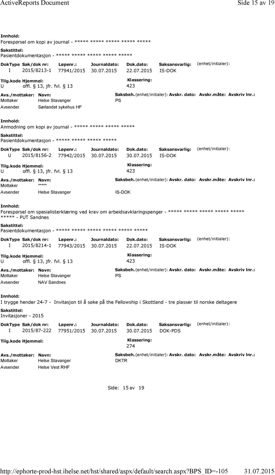 : Anmodning om kopi av journal - ***** ***** ***** ***** 2015/8156-2 77942/2015 S-DOK Mottaker ***** Helse Stavanger Saksbeh. Avskr. dato: Avskr.måte: Avskriv lnr.