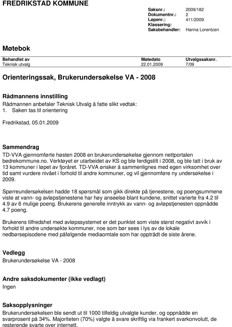 2009 Sammendrag TD-VVA gjennomførte høsten 2008 en brukerundersøkelse gjennom nettportalen bedrekommune.no. Verktøyet er utarbeidet av KS og ble ferdigstilt i 2008, og ble tatt i bruk av 13 kommuner i løpet av fjoråret.