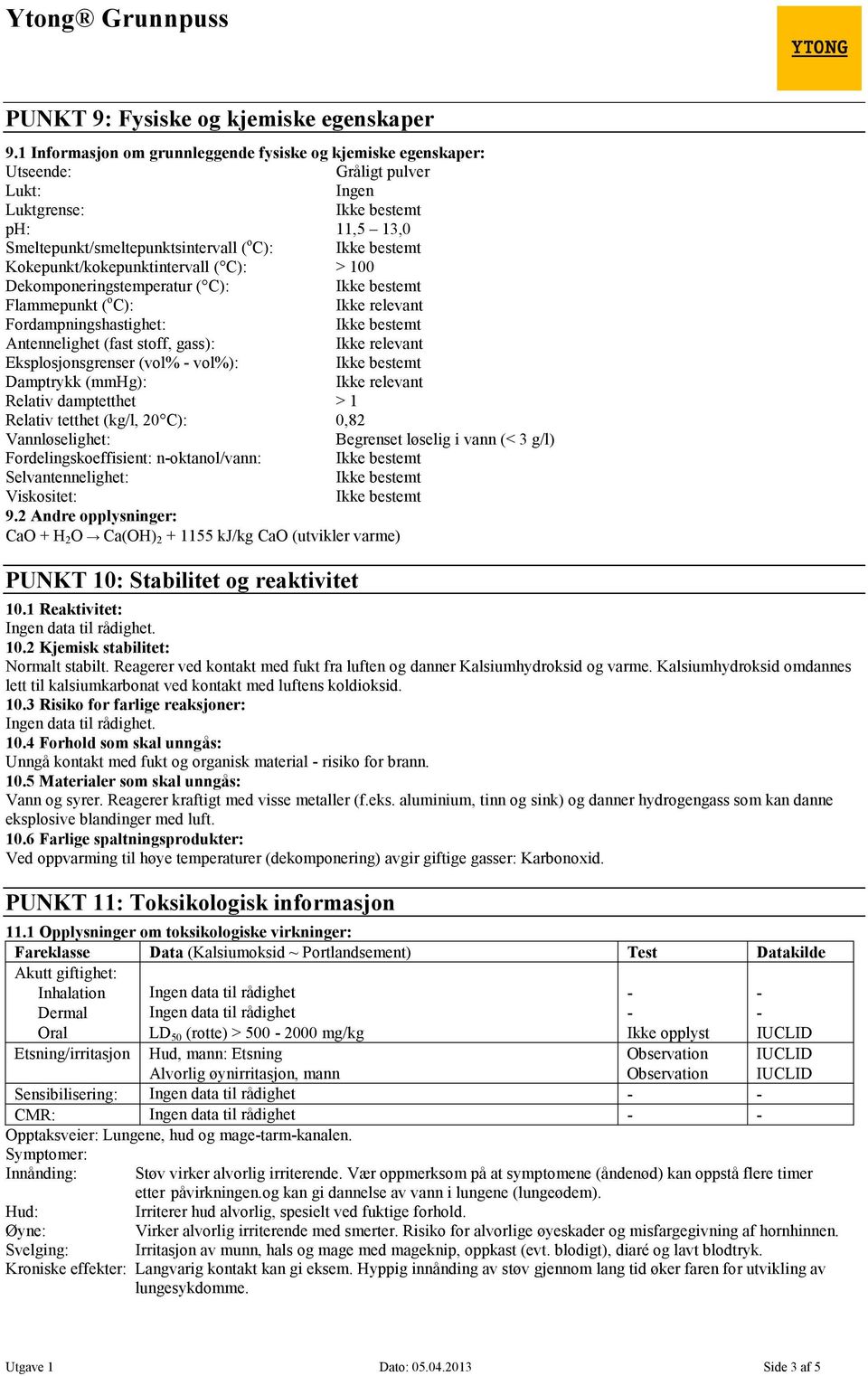 C): > 100 Dekomponeringstemperatur ( C): Flammepunkt ( o C): Fordampningshastighet: Antennelighet (fast stoff, gass): Eksplosjonsgrenser (vol% - vol%): Damptrykk (mmhg): Relativ damptetthet > 1