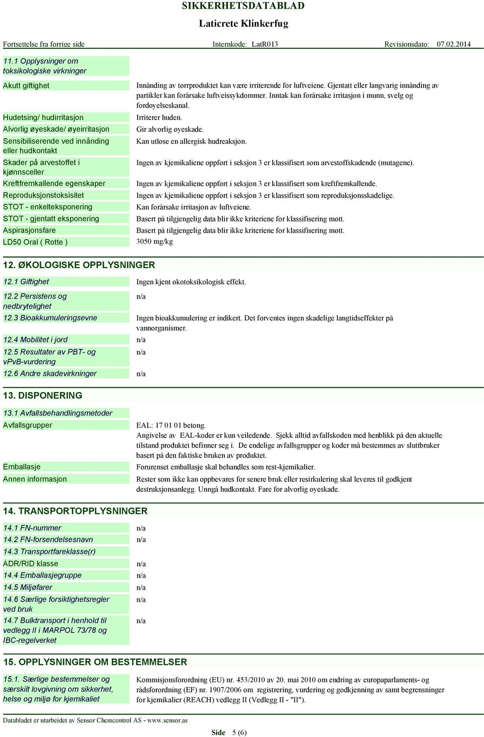 irriterende for luftveiene. Gjentatt eller langvarig innånding av partikler kan forårsake luftveissykdommer. Inntak kan forårsake irritasjon i munn, svelg og fordøyelseskanal. Irriterer huden.