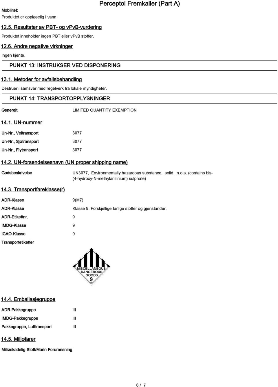 PUNKT 14: TRANSPORTOPPLYSNINGER Generelt LIMITED QUANTITY EXEMPTION 14.1. UN-nummer Un-Nr., Veitransport 3077 Un-Nr., Sjøtransport 3077 Un-Nr., Flytransport 3077 14.2.