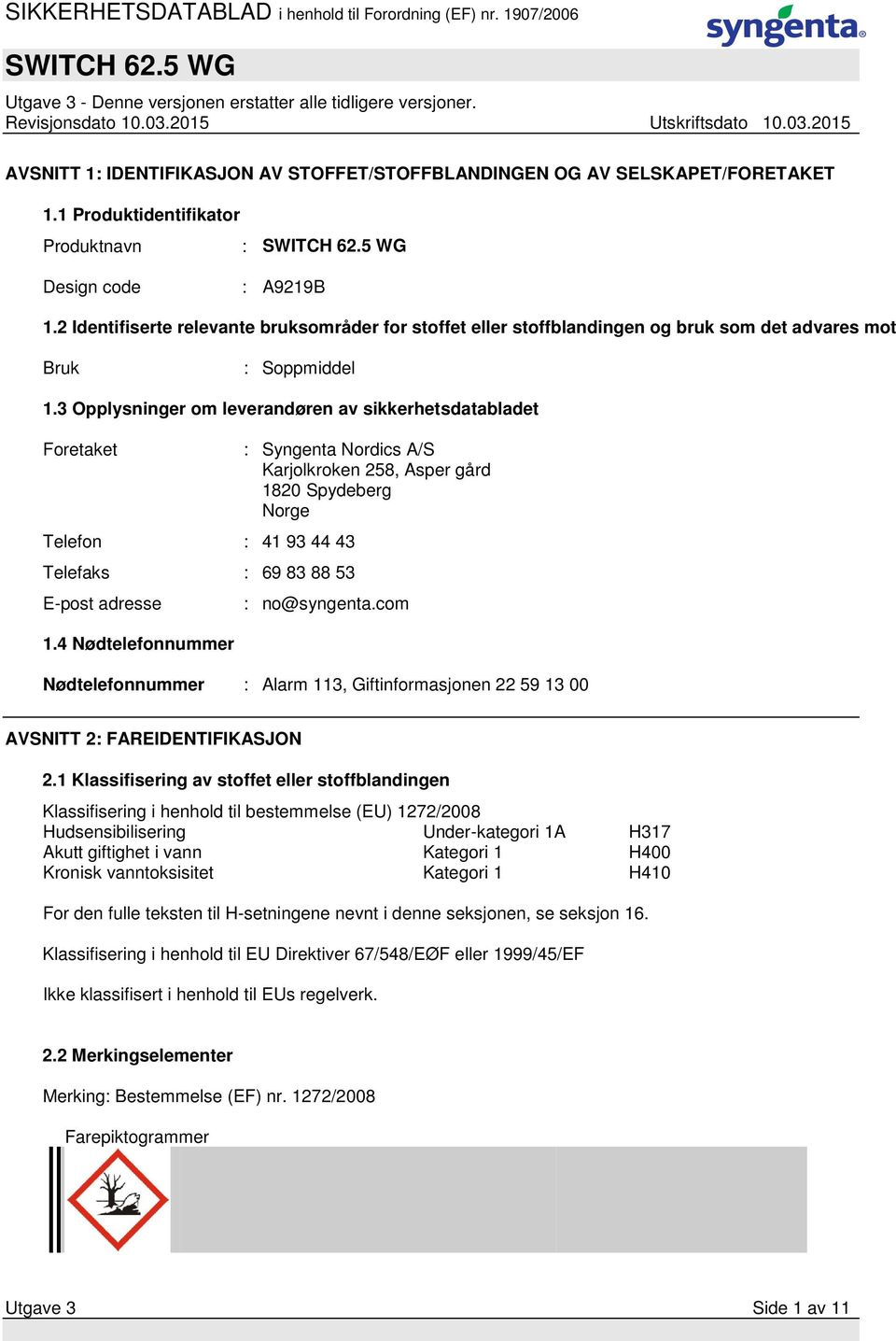 3 Opplysninger om leverandøren av sikkerhetsdatabladet Foretaket Telefon : 41 93 44 43 Telefaks : 69 83 88 53 E-post adresse 1.