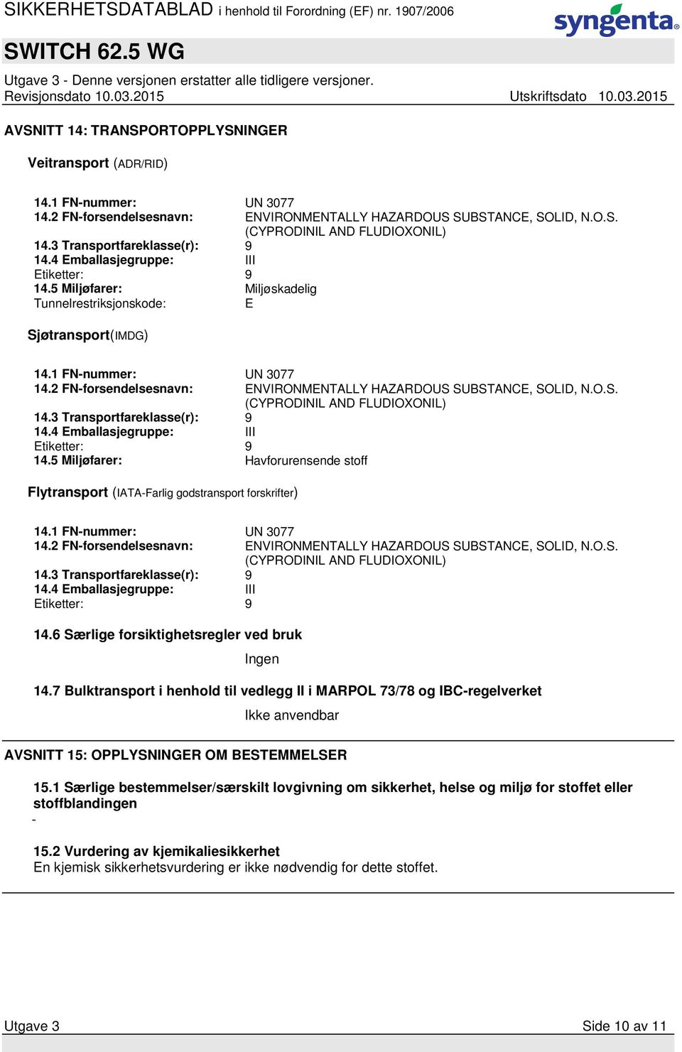 2 FN-forsendelsesnavn: ENVIRONMENTALLY HAZARDOUS SUBSTANCE, SOLID, N.O.S. (CYPRODINIL AND FLUDIOXONIL) 14.3 Transportfareklasse(r): 9 14.4 Emballasjegruppe: III Etiketter: 9 14.