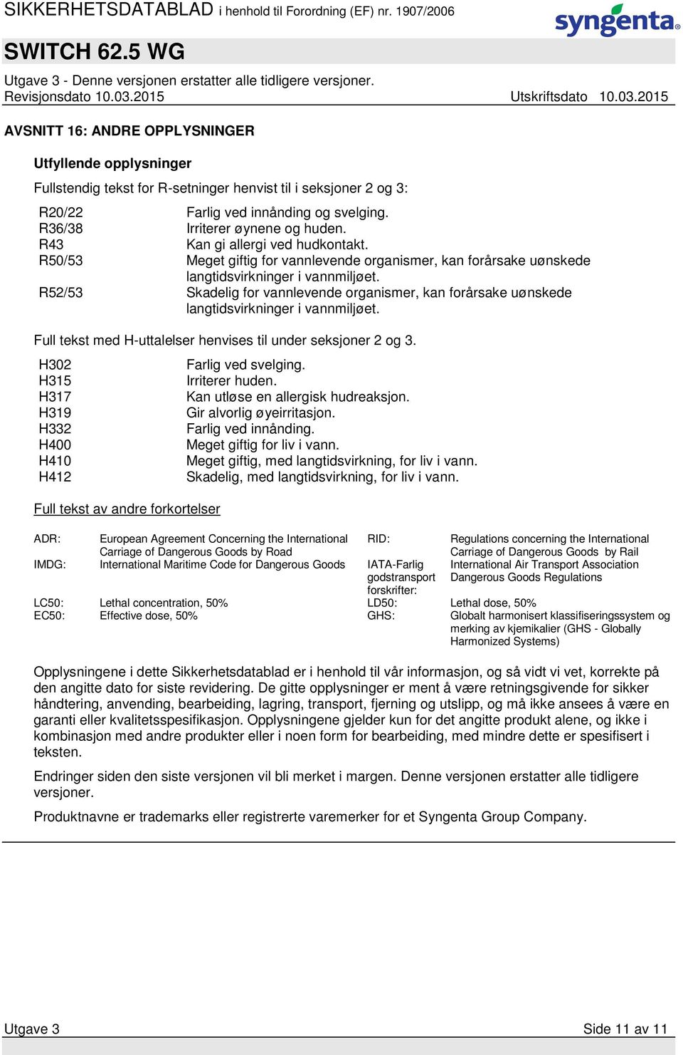 R52/53 Skadelig for vannlevende organismer, kan forårsake uønskede langtidsvirkninger i vannmiljøet. Full tekst med H-uttalelser henvises til under seksjoner 2 og 3.