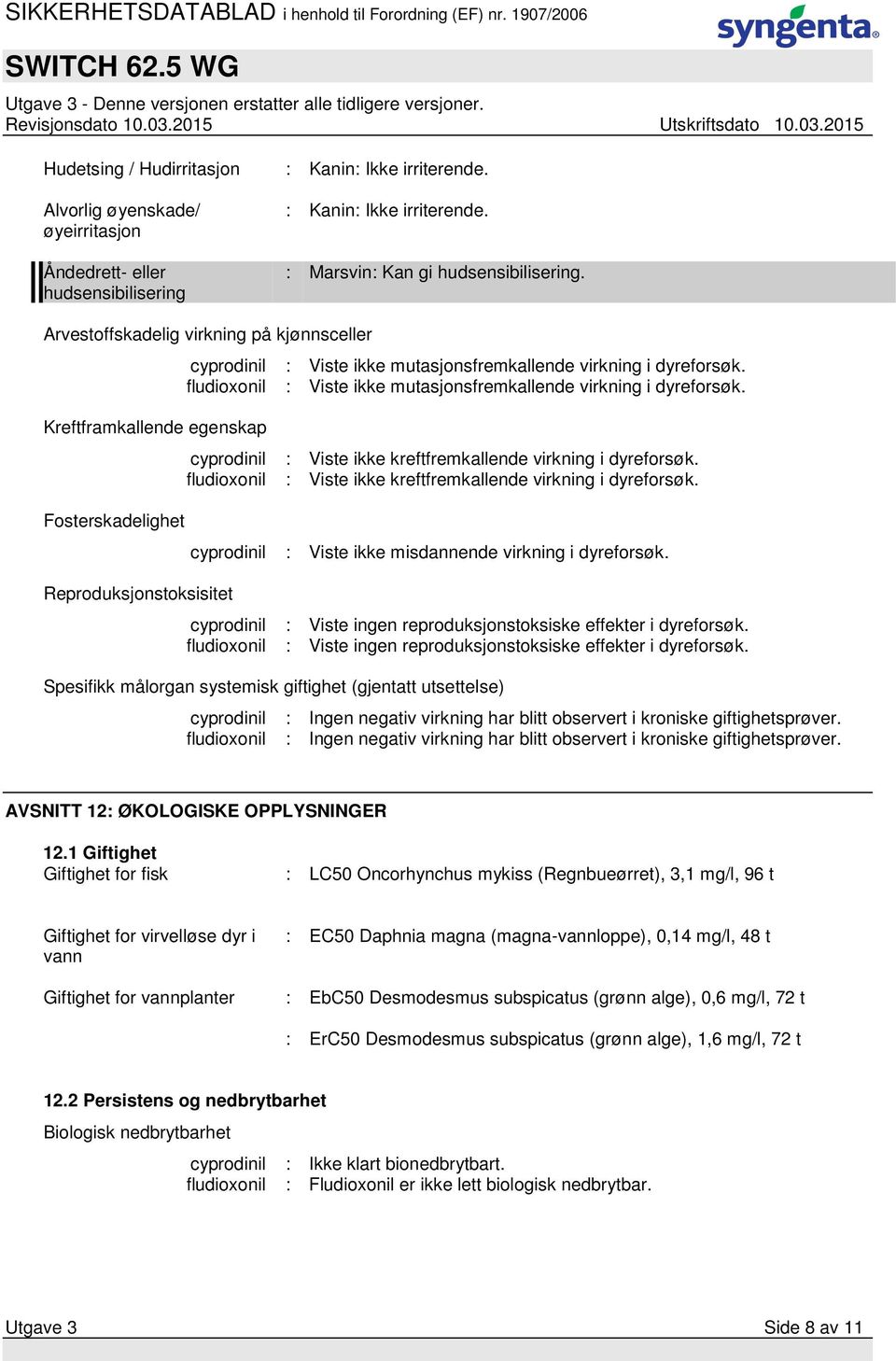 fludioxonil : Viste ikke mutasjonsfremkallende virkning i dyreforsøk. cyprodinil : Viste ikke kreftfremkallende virkning i dyreforsøk. fludioxonil : Viste ikke kreftfremkallende virkning i dyreforsøk.