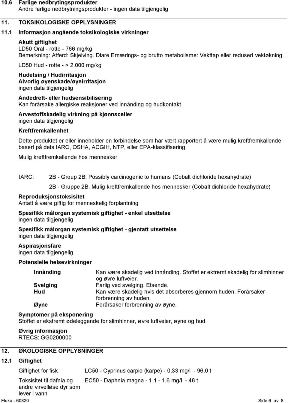 LD50 Hud - rotte - > 2.000 mg/kg Hudetsing / Hudirritasjon Alvorlig øyenskade/øyeirritasjon Åndedrett- eller hudsensibilisering Kan forårsake allergiske reaksjoner ved innånding og hudkontakt.