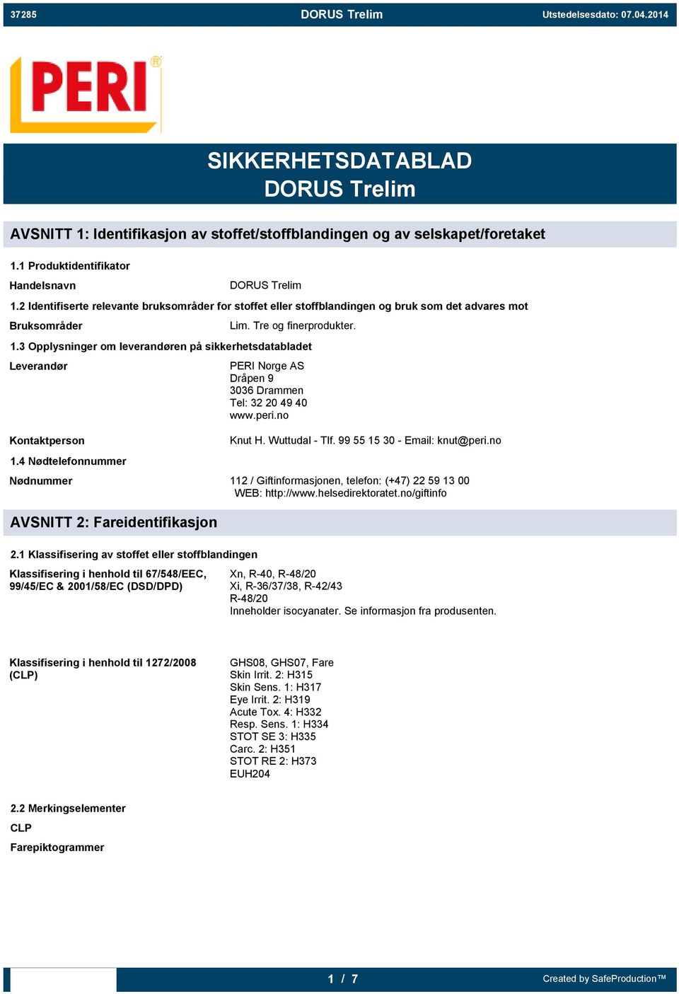 3 Opplysninger om leverandøren på sikkerhetsdatabladet Leverandør Kontaktperson 1.4 Nødtelefonnummer PERI Norge AS Dråpen 9 3036 Drammen Tel: 32 20 49 40 www.peri.no Knut H. Wuttudal - Tlf.