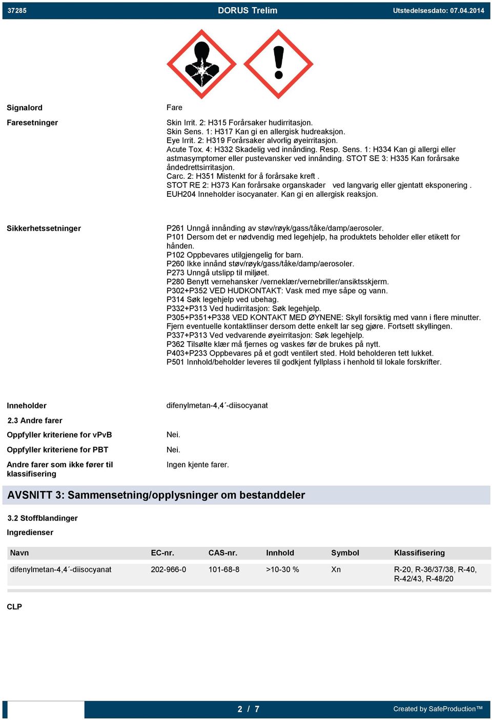 2: H351 Mistenkt for å forårsake kreft. STOT RE 2: H373 Kan forårsake organskader ved langvarig eller gjentatt eksponering. EUH204 Inneholder isocyanater. Kan gi en allergisk reaksjon.