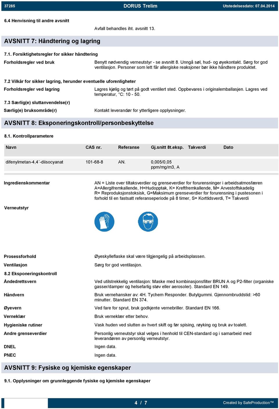 2 Vilkår for sikker lagring, herunder eventuelle uforenligheter Forholdsregler ved lagring 7.3 Særlig(e) sluttanvendelse(r) Særlig(e) bruksområde(r) Lagres kjølig og tørt på godt ventilert sted.