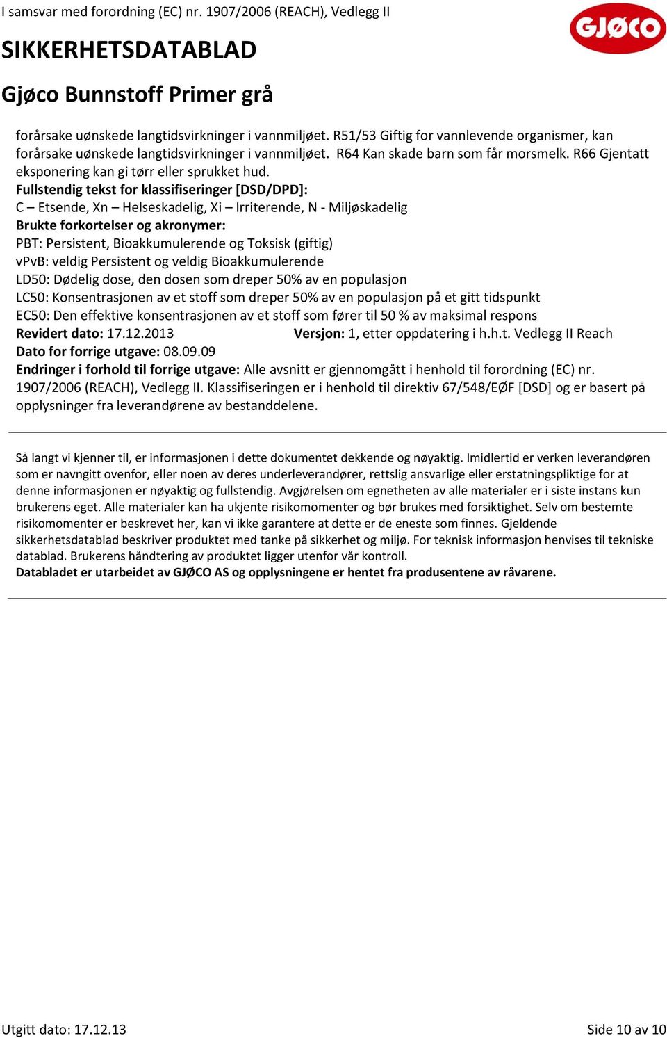 Fullstendig tekst for klassifiseringer [DSD/DPD]: C Etsende, Xn Helseskadelig, Xi Irriterende, N - Miljøskadelig Brukte forkortelser og akronymer: PBT: Persistent, Bioakkumulerende og Toksisk