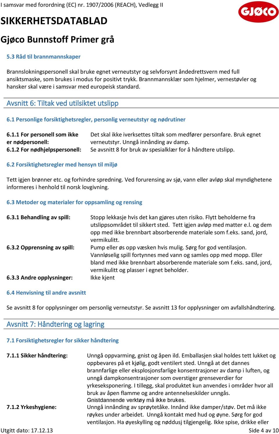 1 Personlige forsiktighetsregler, personlig verneutstyr og nødrutiner 6.1.1 For personell som ikke Det skal ikke iverksettes tiltak som medfører personfare. Bruk egnet er nødpersonell: verneutstyr.