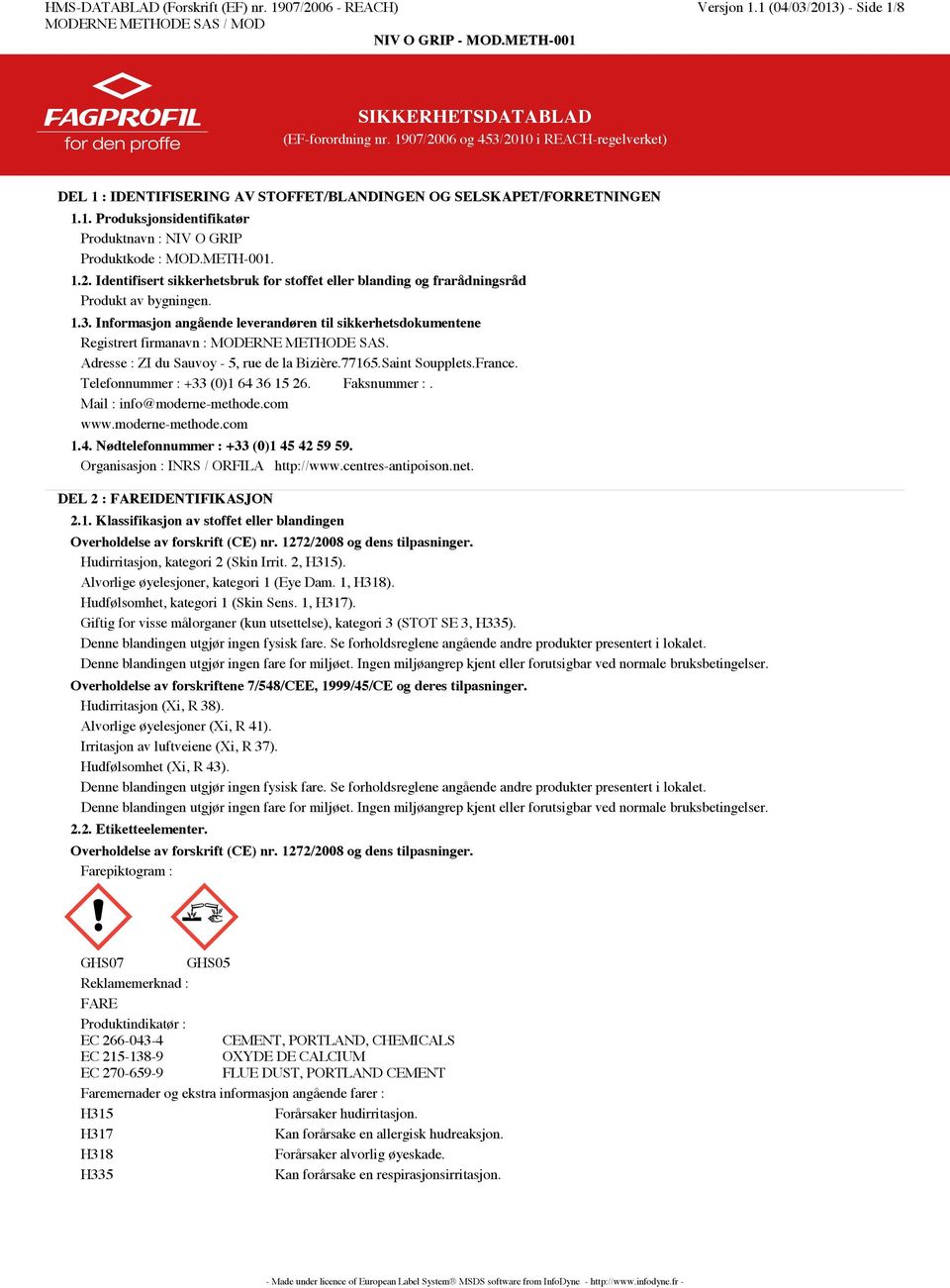 1.3. Informasjon angående leverandøren til sikkerhetsdokumentene Registrert firmanavn : MODERNE METHODE SAS. Adresse : ZI du Sauvoy - 5, rue de la Bizière.77165.Saint Soupplets.France.