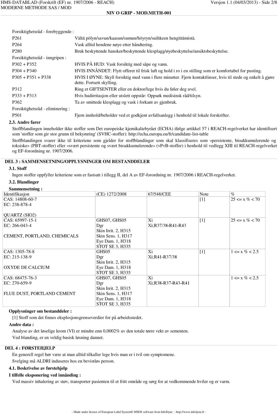 Forsiktighetsråd - inngripen : P302 + P352 HVIS PÅ HUD: Vask forsiktig med såpe og vann.