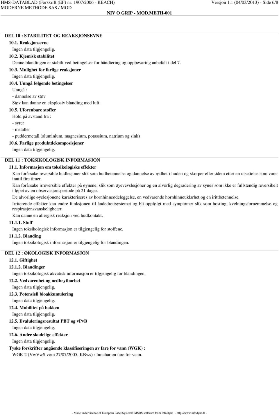 Uforenbare stoffer Hold på avstand fra : - syrer - metaller - puddermetall (aluminium, magnesium, potassium, natrium og sink) 10.6.