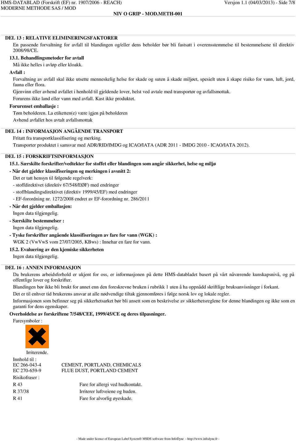 direktiv 2008/98/CE. 13.1. Behandlingsmetoder for avtall Må ikke helles i avløp eller kloakk.