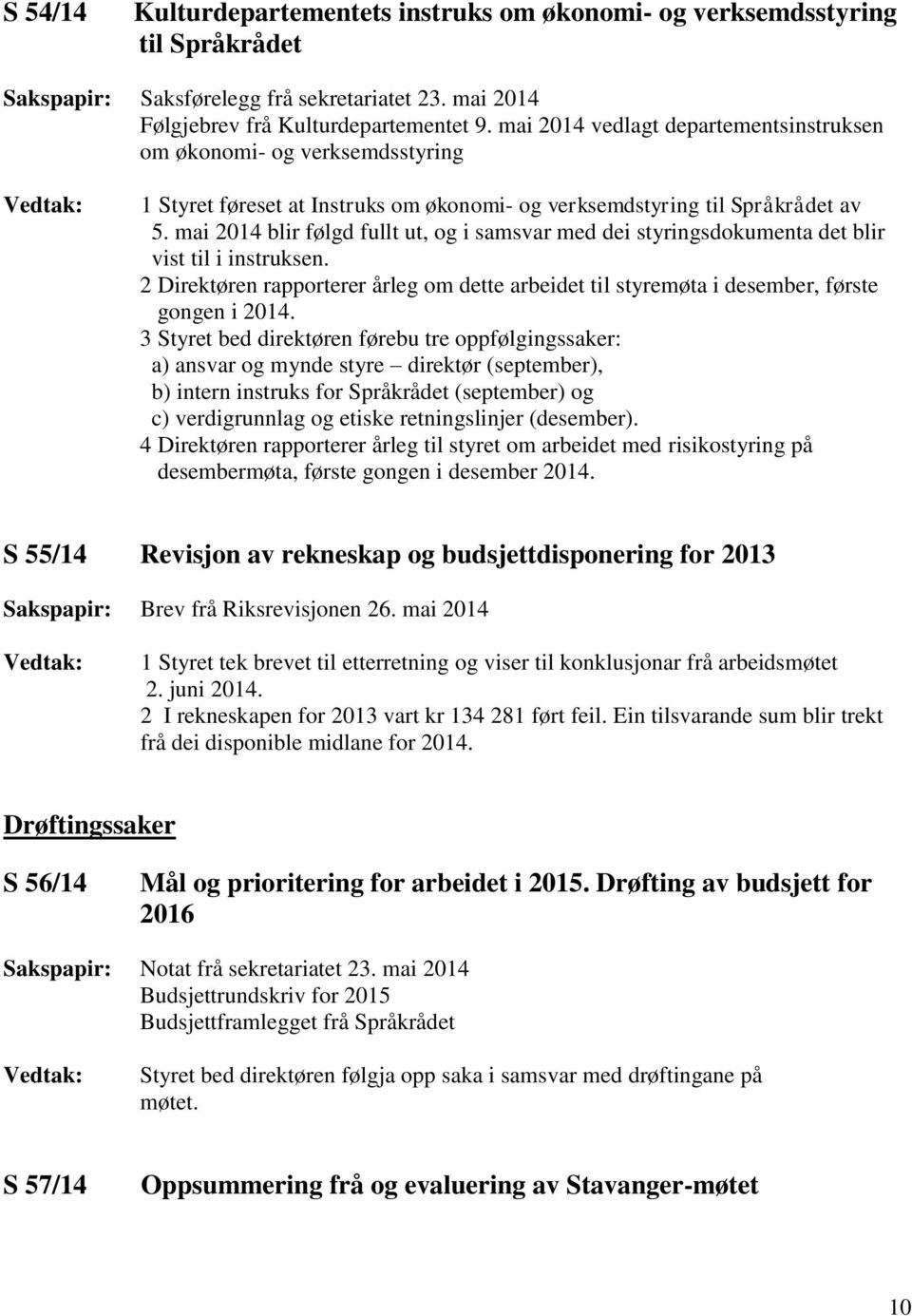 mai 2014 blir følgd fullt ut, og i samsvar med dei styringsdokumenta det blir vist til i instruksen. 2 Direktøren rapporterer årleg om dette arbeidet til styremøta i desember, første gongen i 2014.