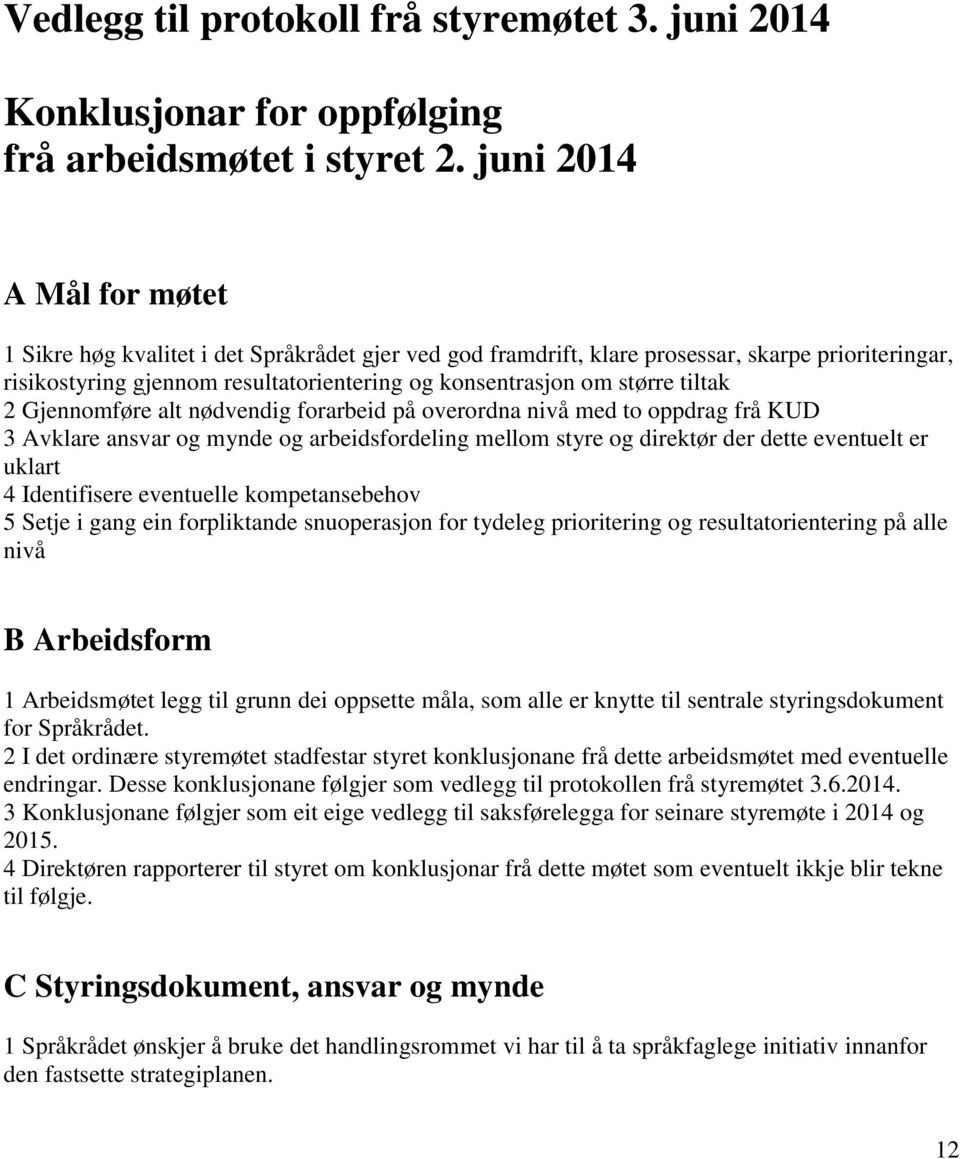 tiltak 2 Gjennomføre alt nødvendig forarbeid på overordna nivå med to oppdrag frå KUD 3 Avklare ansvar og mynde og arbeidsfordeling mellom styre og direktør der dette eventuelt er uklart 4