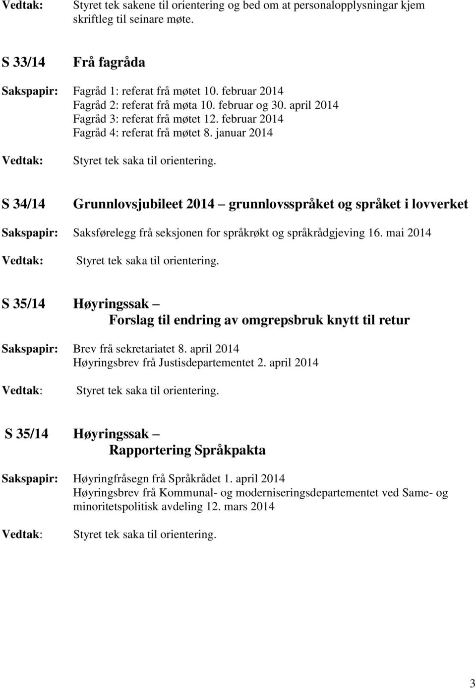 S 34/14 Grunnlovsjubileet 2014 grunnlovsspråket og språket i lovverket Sakspapir: Saksførelegg frå seksjonen for språkrøkt og språkrådgjeving 16. mai 2014 Styret tek saka til orientering.