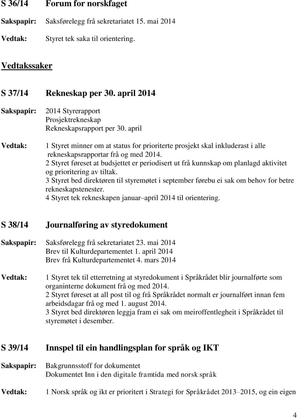 april 1 Styret minner om at status for prioriterte prosjekt skal inkluderast i alle rekneskapsrapportar frå og med 2014.