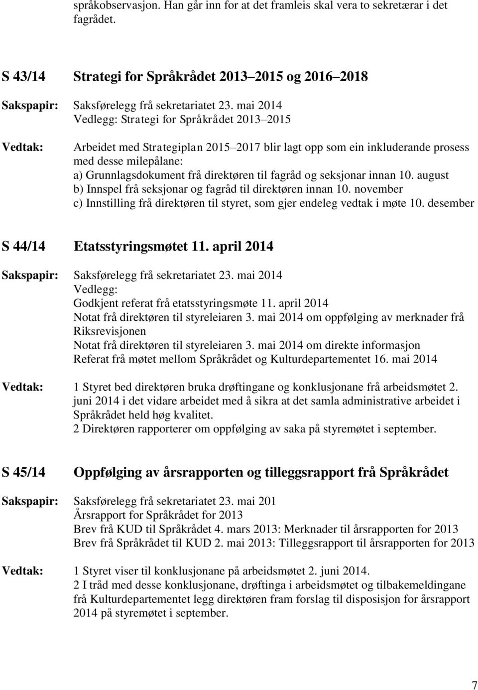 a) Grunnlagsdokument frå direktøren til fagråd og seksjonar innan 10. august b) Innspel frå seksjonar og fagråd til direktøren innan 10.