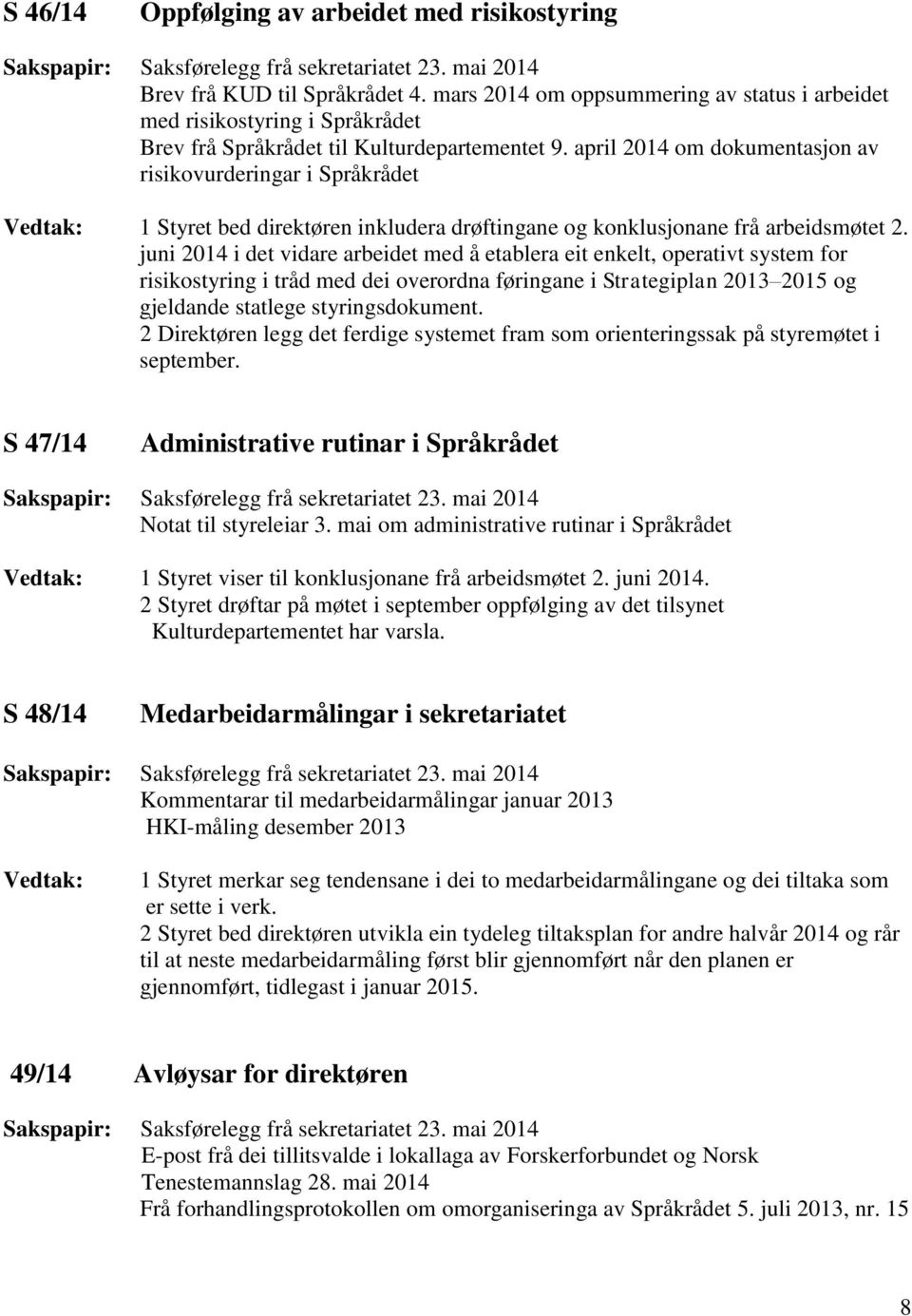 april 2014 om dokumentasjon av risikovurderingar i Språkrådet 1 Styret bed direktøren inkludera drøftingane og konklusjonane frå arbeidsmøtet 2.