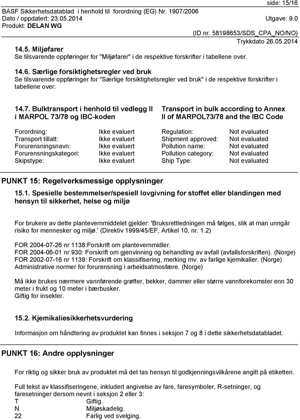 Transport tillatt: Ikke evaluert Shipment approved: Not evaluated Forurensningsnavn: Ikke evaluert Pollution name: Not evaluated Forurensningskategori: Ikke evaluert Pollution category: Not evaluated