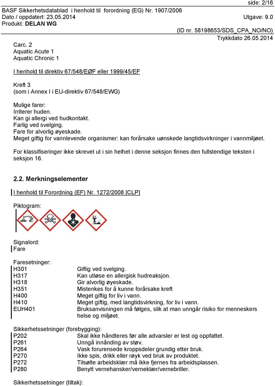 For klassifiseringer ikke skrevet ut i sin helhet i denne seksjon finnes den fullstendige teksten i seksjon 16. 2.2. Merkningselementer I henhold til Forordning (EF) Nr.