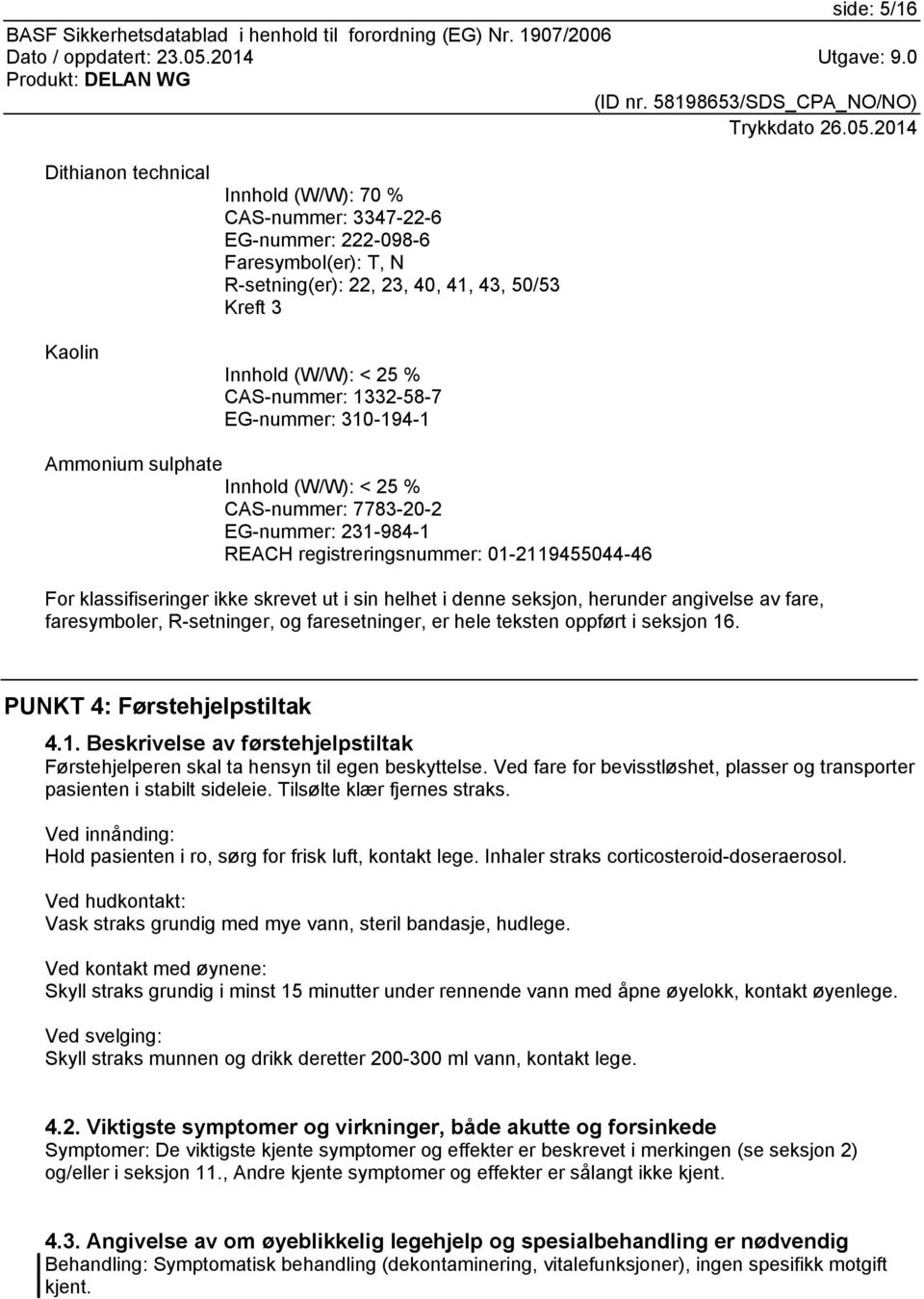 skrevet ut i sin helhet i denne seksjon, herunder angivelse av fare, faresymboler, R-setninger, og faresetninger, er hele teksten oppført i seksjon 16