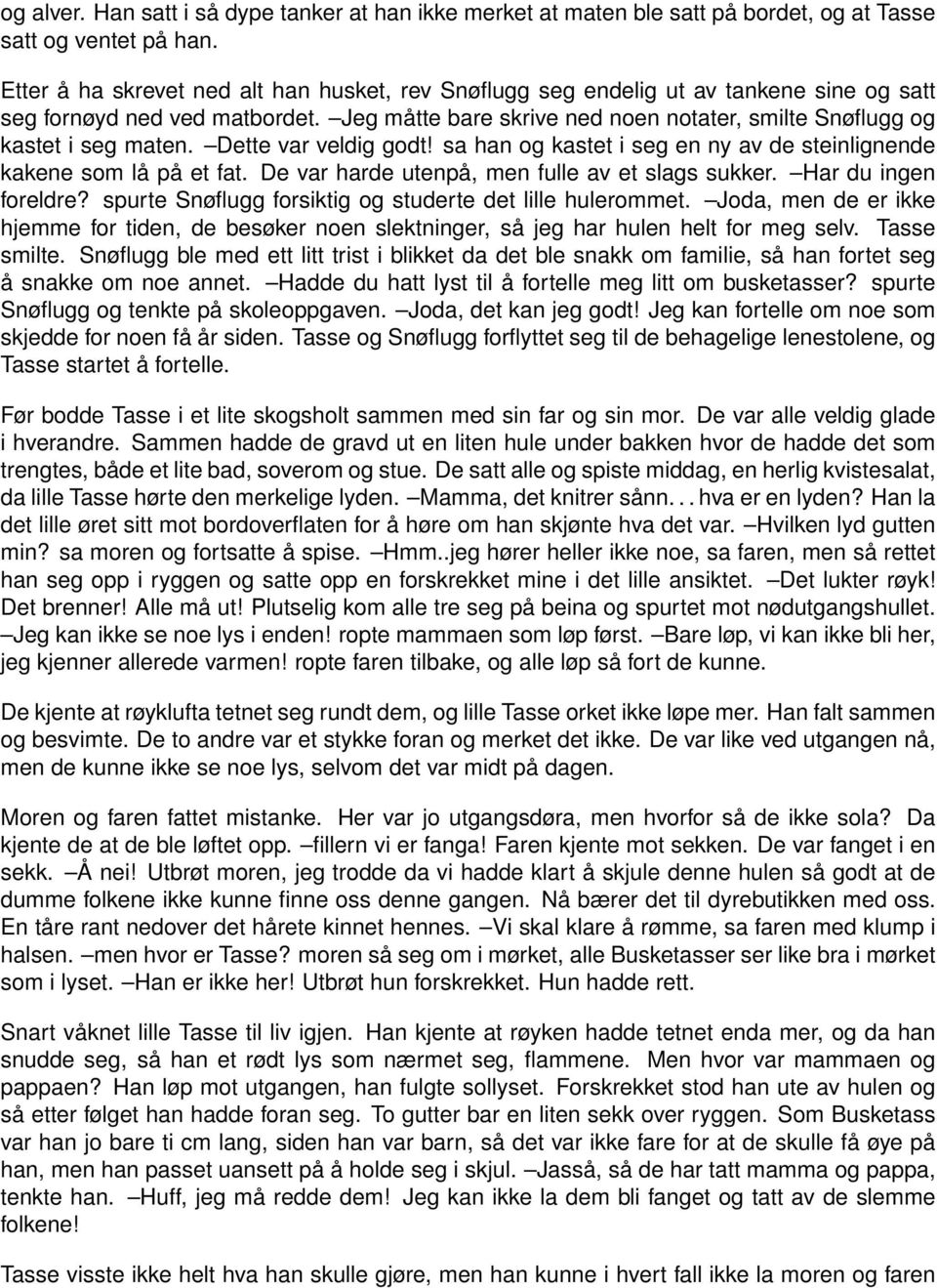 Dette var veldig godt! sa han og kastet i seg en ny av de steinlignende kakene som lå på et fat. De var harde utenpå, men fulle av et slags sukker. Har du ingen foreldre?