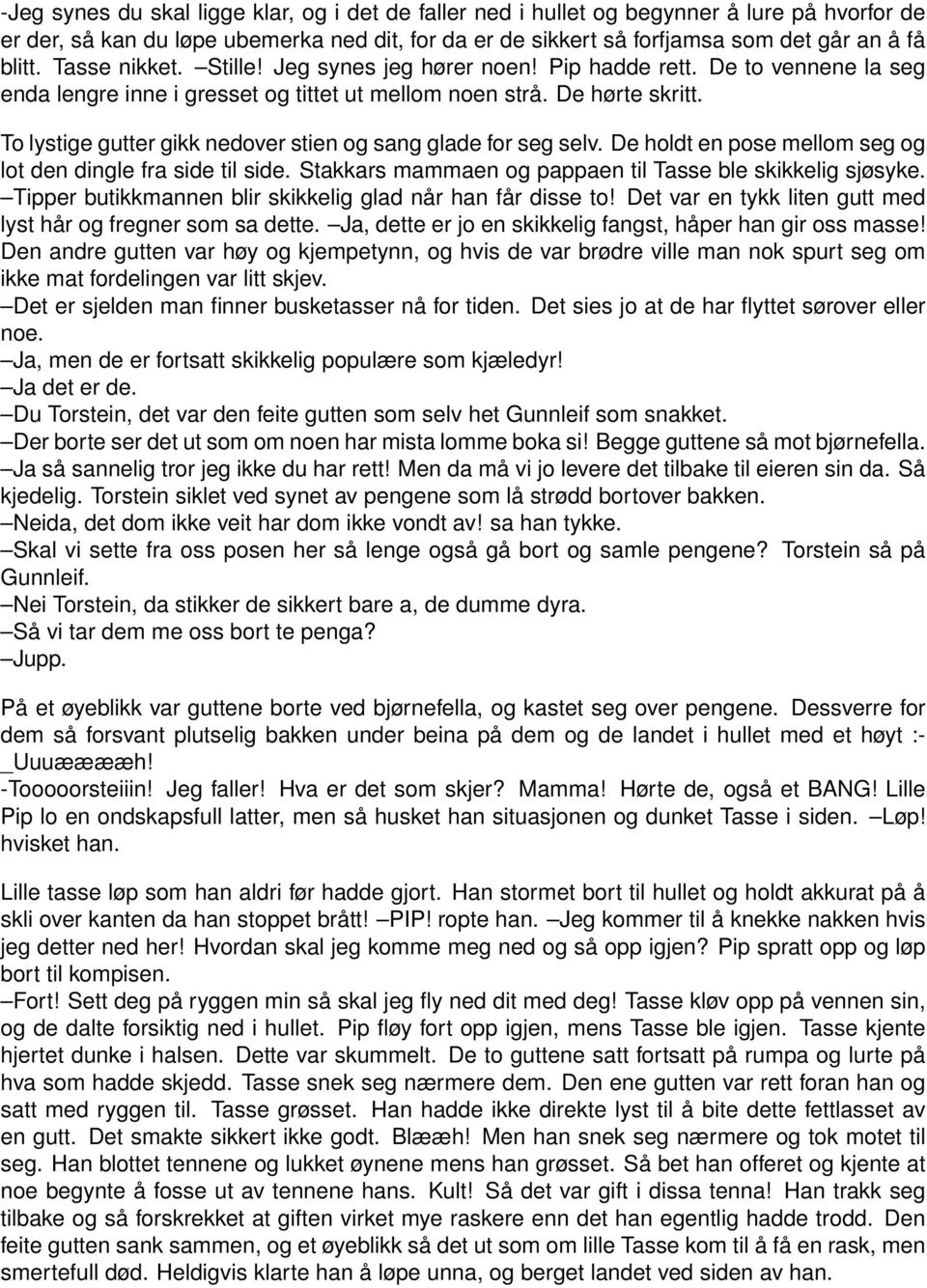 To lystige gutter gikk nedover stien og sang glade for seg selv. De holdt en pose mellom seg og lot den dingle fra side til side. Stakkars mammaen og pappaen til Tasse ble skikkelig sjøsyke.