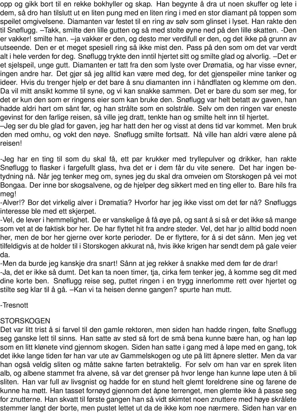 Diamanten var festet til en ring av sølv som glinset i lyset. Han rakte den til Snøflugg. Takk, smilte den lille gutten og så med stolte øyne ned på den lille skatten. -Den er vakker! smilte han.