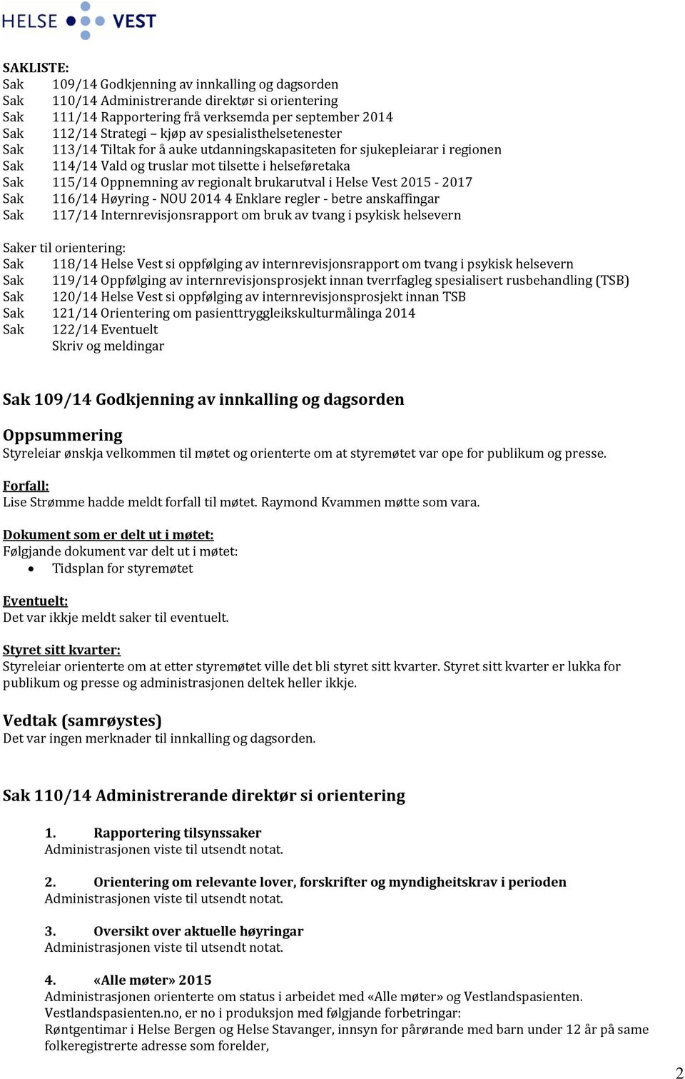 brukarutval i Helse Vest 2015-2017 Sak 116/14 Høyring - NOU 2014 4 Enklare regler - betre anskaffingar Sak 117/14 Internrevisjonsrapport om bruk av tvang i psykisk helsevern Saker til orientering: