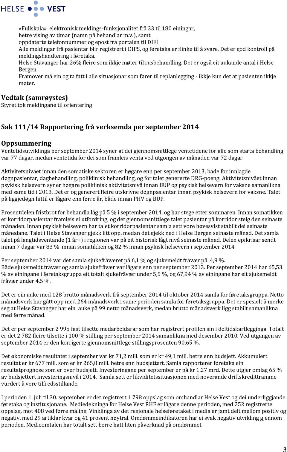 Det er god kontroll på meldingshandtering i føretaka. Helse Stavanger har 26% fleire som ikkje møter til rusbehandling. Det er også eit aukande antal i Helse Bergen.