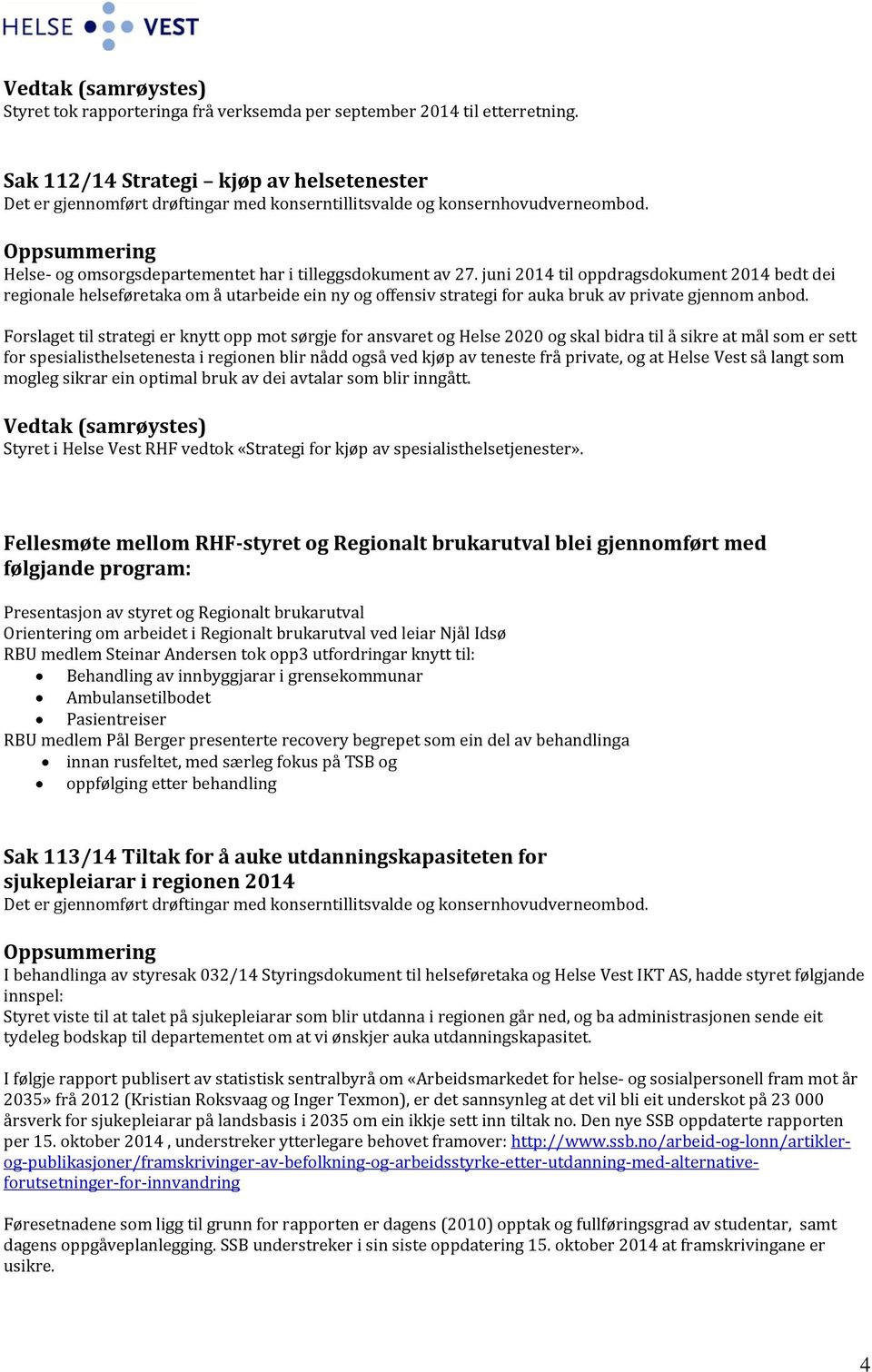 juni 2014 til oppdragsdokument 2014 bedt dei regionale helseføretaka om å utarbeide ein ny og offensiv strategi for auka bruk av private gjennom anbod.