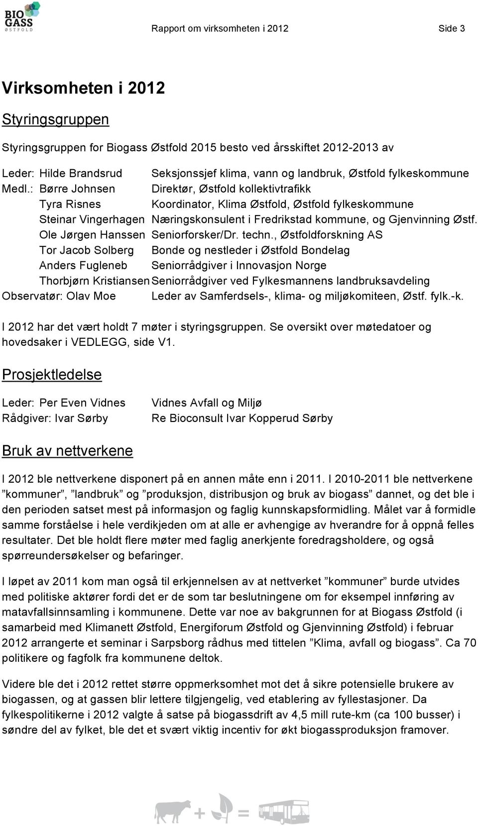 : Børre Johnsen Direktør, Østfold kollektivtrafikk Tyra Risnes Koordinator, Klima Østfold, Østfold fylkeskommune Steinar Vingerhagen Næringskonsulent i Fredrikstad kommune, og Gjenvinning Østf.