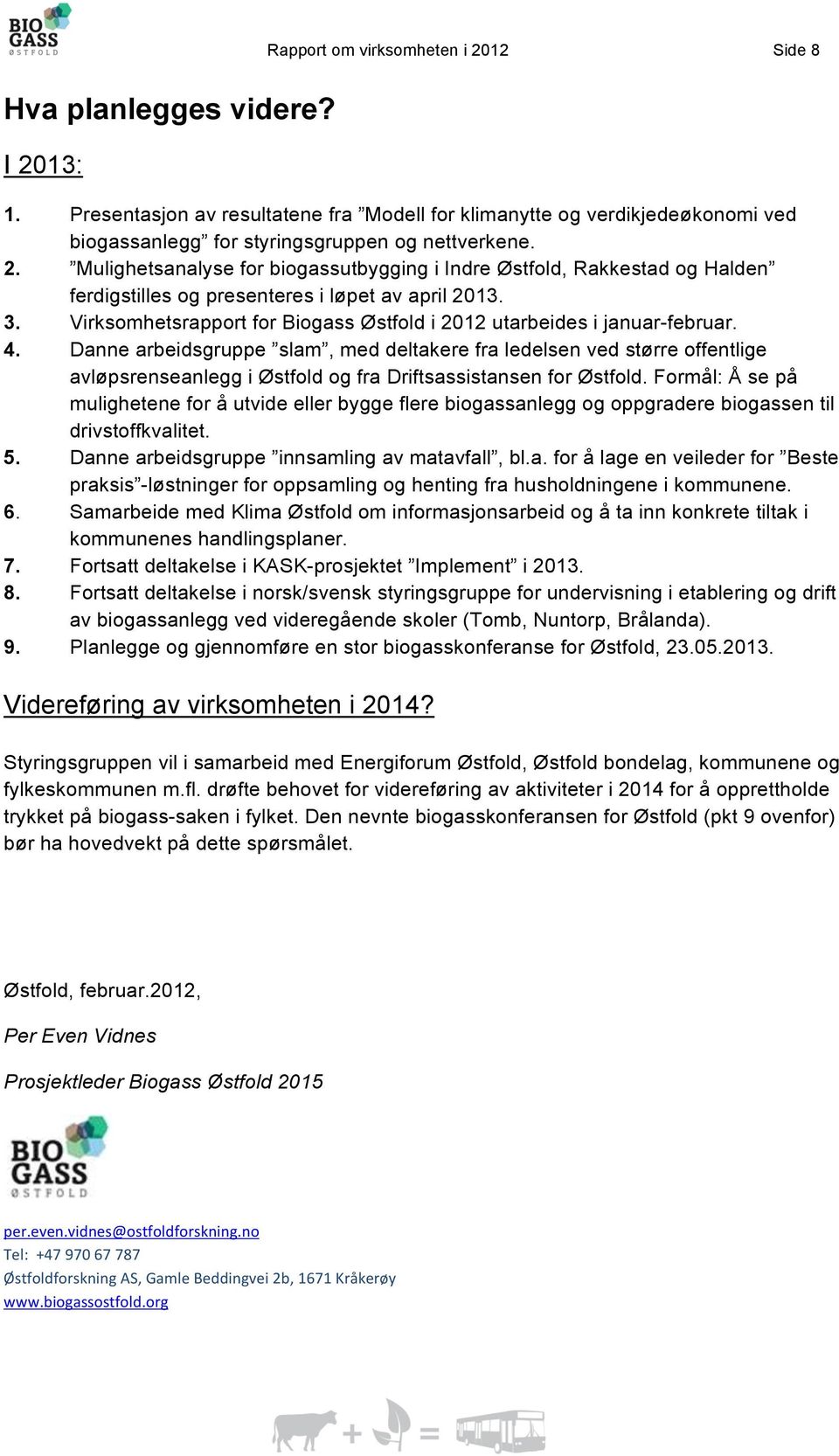 Virksomhetsrapport for Biogass Østfold i 2012 utarbeides i januar-februar. 4.