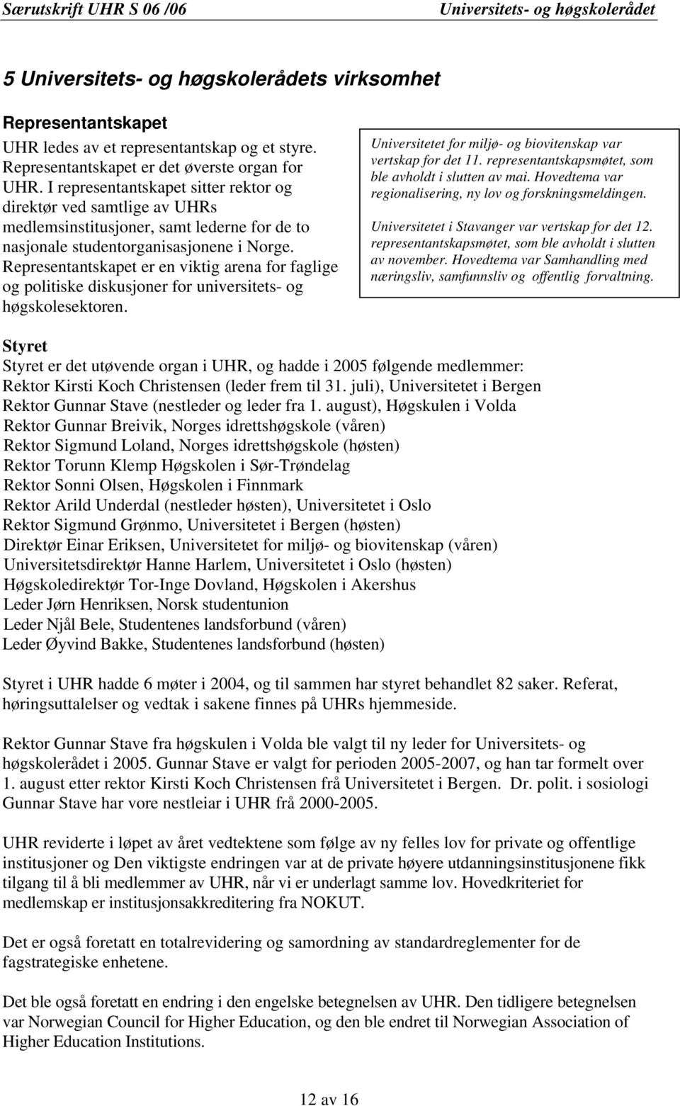 Representantskapet er en viktig arena for faglige og politiske diskusjoner for universitets- og høgskolesektoren. Universitetet for miljø- og biovitenskap var vertskap for det 11.