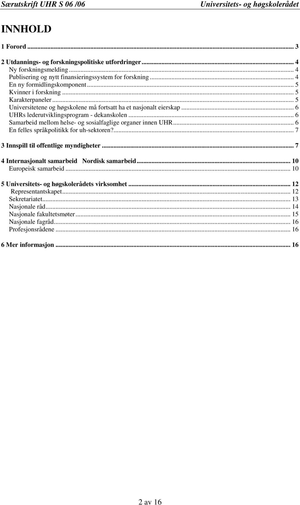 .. 6 Samarbeid mellom helse- og sosialfaglige organer innen UHR... 6 En felles språkpolitikk for uh-sektoren?... 7 3 Innspill til offentlige myndigheter.