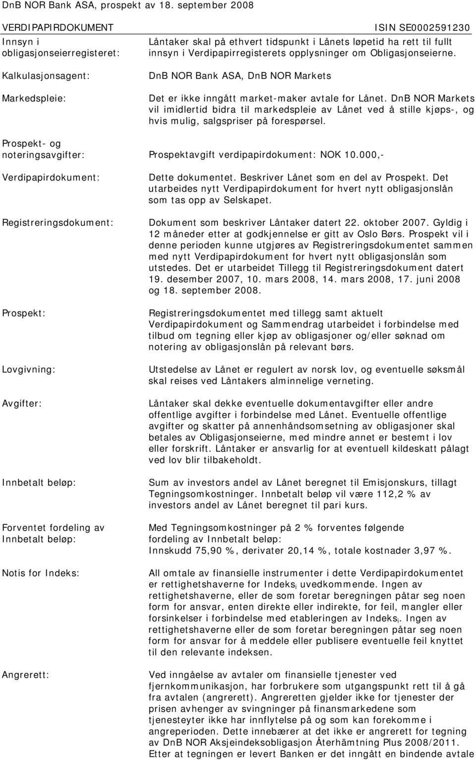 DnB NOR Markets vil imidlertid bidra til markedspleie av Lånet ved å stille kjøps-, og hvis mulig, salgspriser på forespørsel.