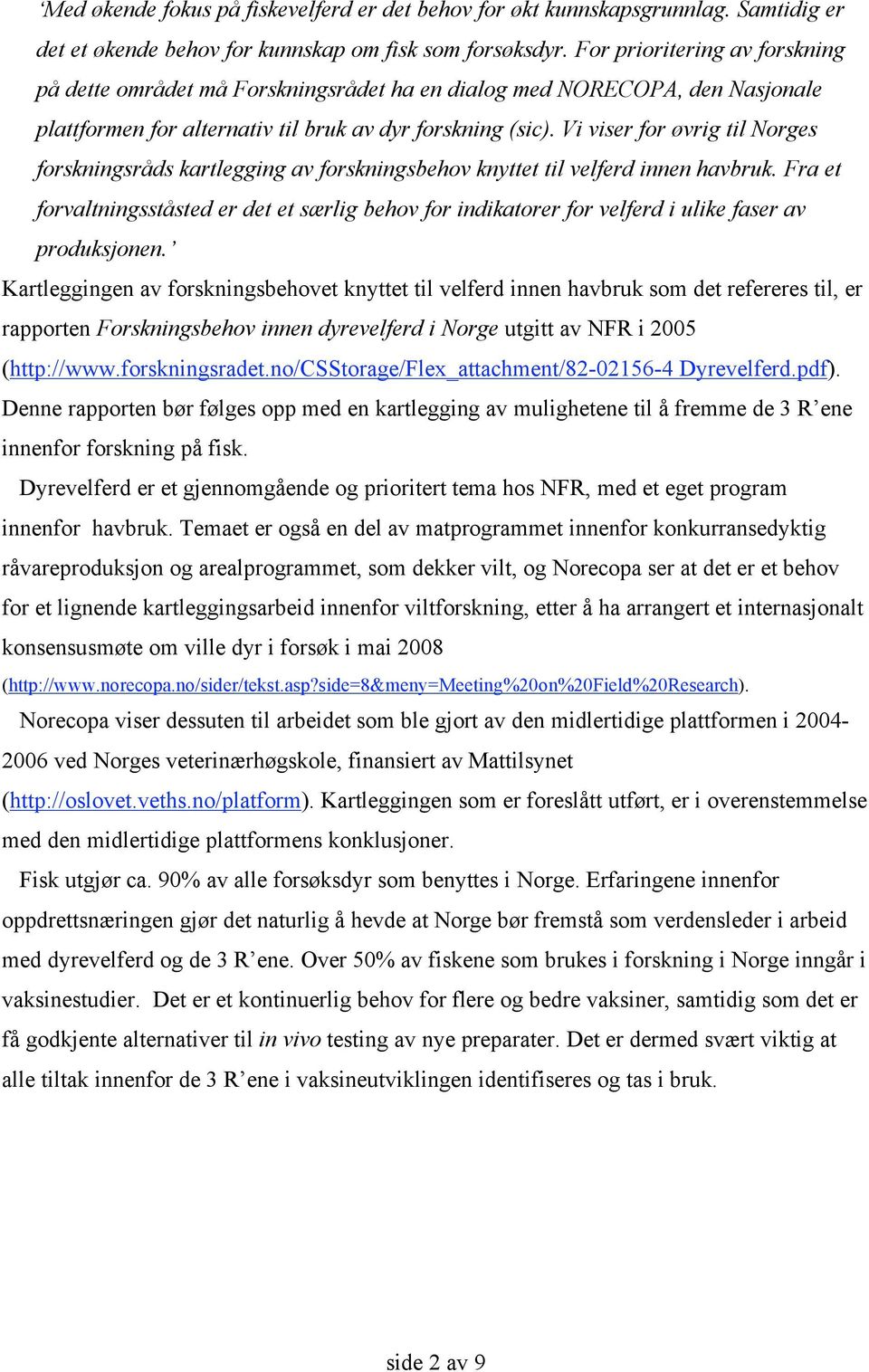 Vi viser for øvrig til Norges forskningsråds kartlegging av forskningsbehov knyttet til velferd innen havbruk.