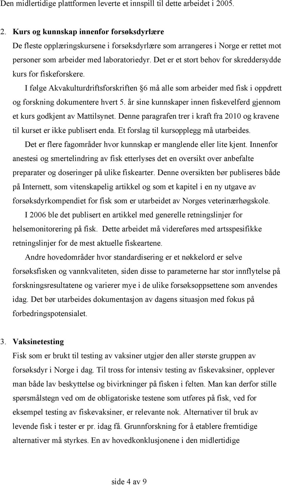 Det er et stort behov for skreddersydde kurs for fiskeforskere. I følge Akvakulturdriftsforskriften 6 må alle som arbeider med fisk i oppdrett og forskning dokumentere hvert 5.