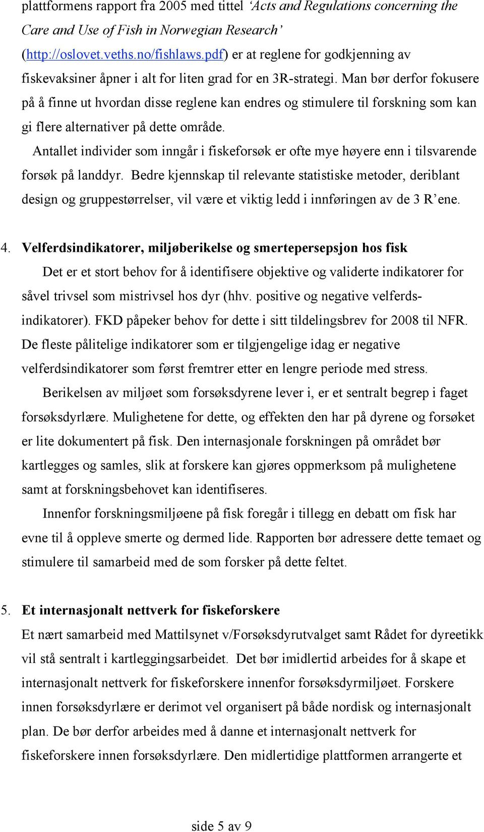 Man bør derfor fokusere på å finne ut hvordan disse reglene kan endres og stimulere til forskning som kan gi flere alternativer på dette område.