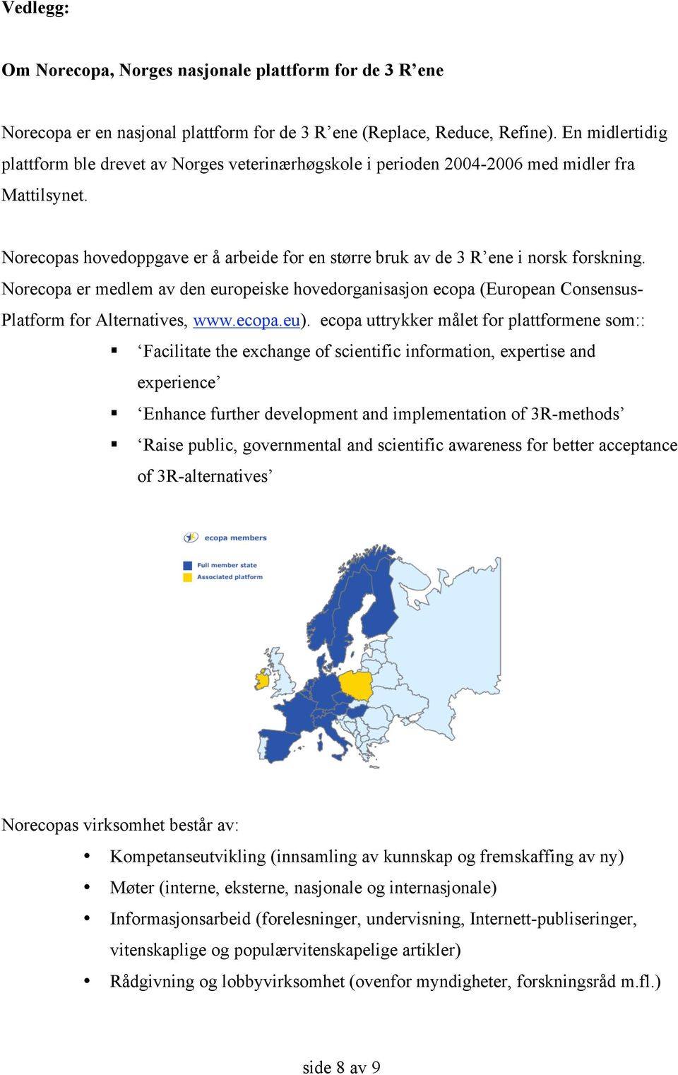 Norecopa er medlem av den europeiske hovedorganisasjon ecopa (European Consensus- Platform for Alternatives, www.ecopa.eu).