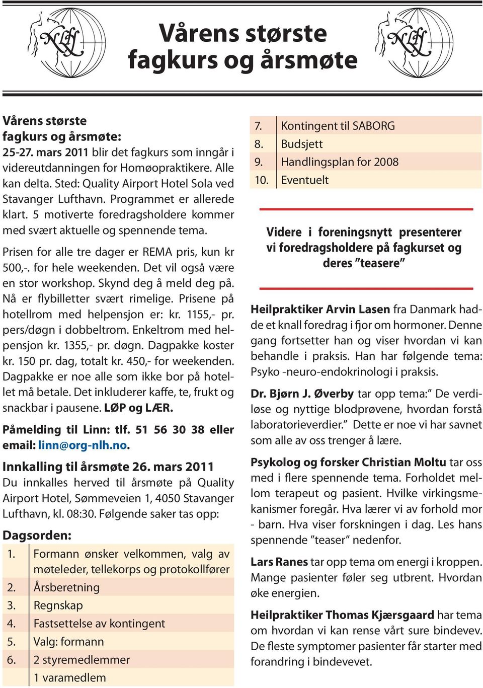 Prisen for alle tre dager er REMA pris, kun kr 500,-. for hele weekenden. Det vil også være en stor workshop. Skynd deg å meld deg på. Nå er flybilletter svært rimelige.