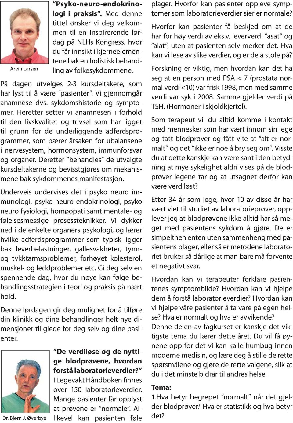 På dagen utvelges 2-3 kursdeltakere, som har lyst til å være pasienter. Vi gjennomgår anamnese dvs. sykdomshistorie og symptomer.