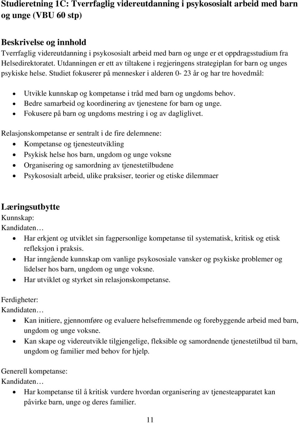 Studiet fokuserer på mennesker i alderen 0-23 år og har tre hovedmål: Utvikle kunnskap og kompetanse i tråd med barn og ungdoms behov. Bedre samarbeid og koordinering av tjenestene for barn og unge.