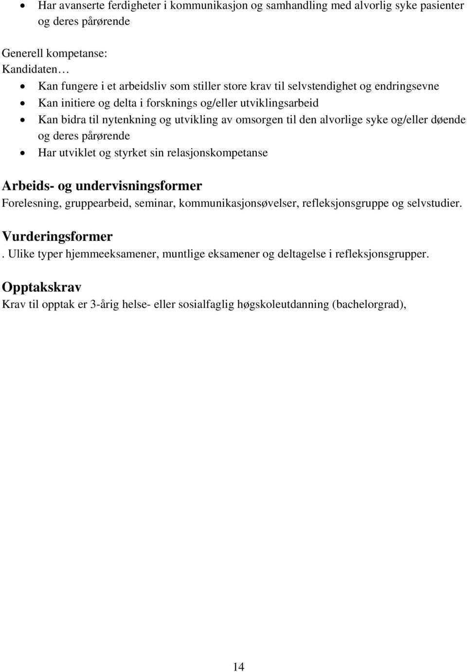 deres pårørende Har utviklet og styrket sin relasjonskompetanse Arbeids- og undervisningsformer Forelesning, gruppearbeid, seminar, kommunikasjonsøvelser, refleksjonsgruppe og selvstudier.