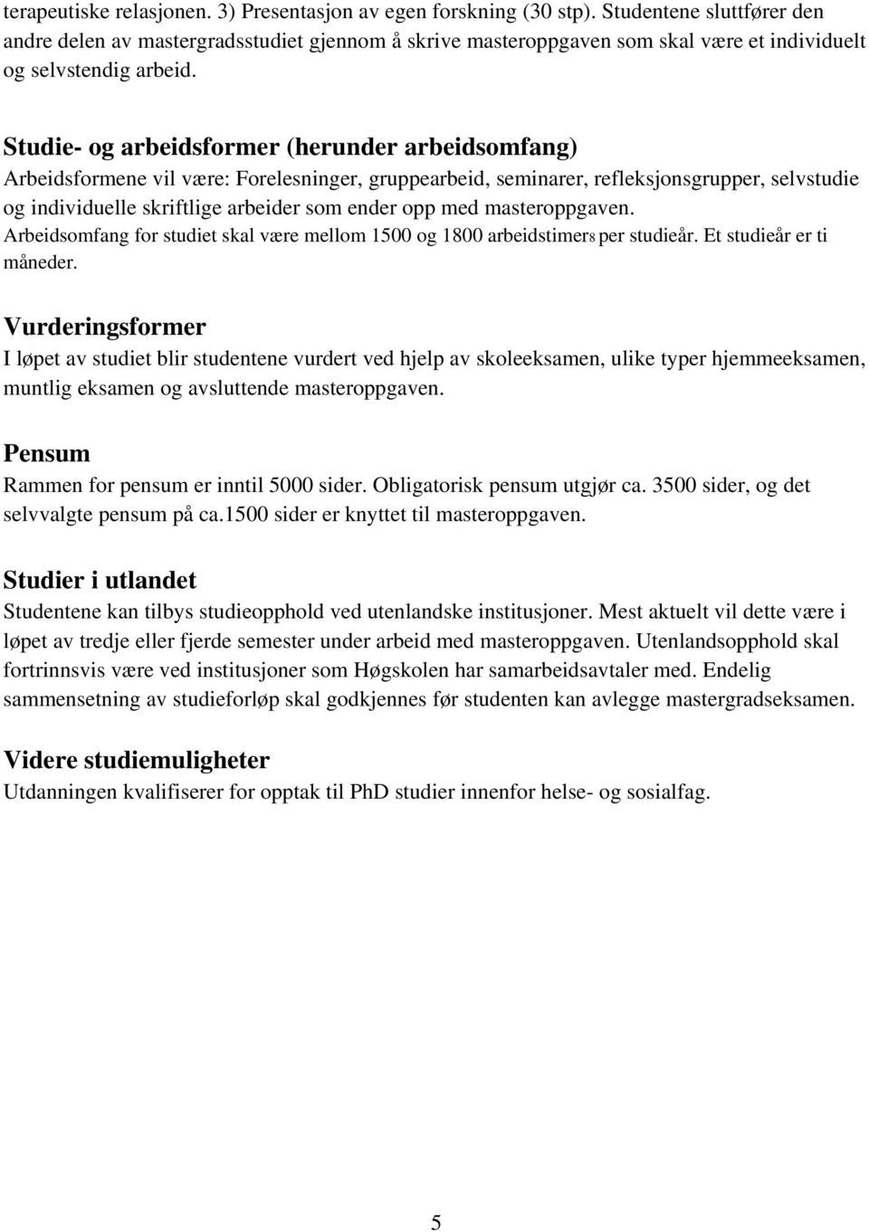 Studie- og arbeidsformer (herunder arbeidsomfang) Arbeidsformene vil være: Forelesninger, gruppearbeid, seminarer, refleksjonsgrupper, selvstudie og individuelle skriftlige arbeider som ender opp med