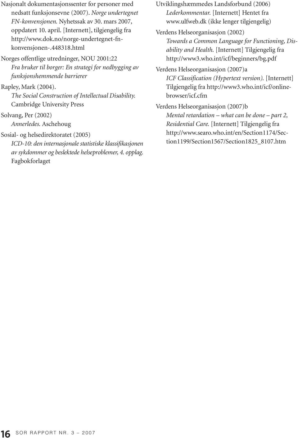 html Norges offentlige utredninger, NOU 2001:22 Fra bruker til borger: En strategi for nedbygging av funksjonshemmende barrierer Rapley, Mark (2004).